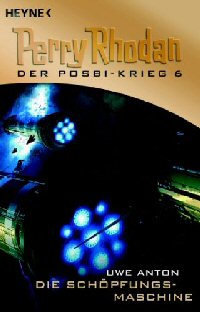 Die Sch&ouml;pfungsmaschine  (Perry Rhodan: Der POSBI-Krieg-Zyklus, Band 6)